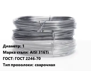 Проволока нержавеющая 1 Сталь: AISI 316Ti ГОСТ: ГОСТ 2246-70 сварочная